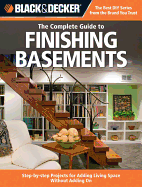 Black & Decker the Complete Guide to Finishing Basements: Step-By-Step Projects for Adding Living Space Without Adding on