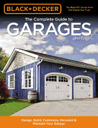 Black & Decker The Complete Guide to Garages 2nd Edition: Design, Build, Remodel & Maintain Your Garage - Includes 9 Complete Garage Plans