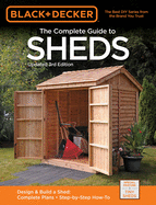 Black & Decker The Complete Guide to Sheds, 3rd Edition: Design & Build a Shed: - Complete Plans - Step-by-Step How-To
