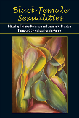 Black Female Sexualities - Melancon, Trimiko (Editor), and Braxton, Joanne M (Contributions by), and Harris-Perry, Melissa (Foreword by)