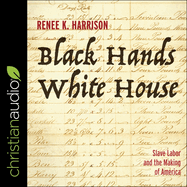 Black Hands, White House: Slave Labor and the Making of America
