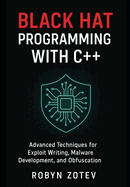 Black Hat Programming with C++: Advanced Techniques for Exploit Writing, Malware Development, and Obfuscation