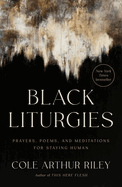 Black Liturgies: Prayers, Poems, and Meditations for Staying Human