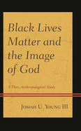 Black Lives Matter and the Image of God: A Theo-Anthropological Study