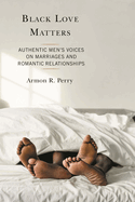 Black Love Matters: Authentic Men's Voices on Marriages and Romantic Relationships