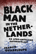 Black Man in the Netherlands: An Afro-Antillean Anthropology