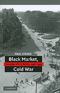 Black Market, Cold War: Everyday Life in Berlin, 1946-1949