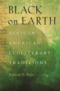 Black on Earth: African American Ecoliterary Traditions