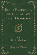 Black Partridge, or the Fall of Fort Dearborn (Classic Reprint)