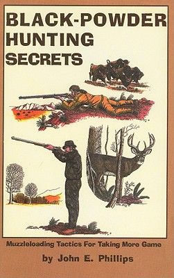 Black Powder Hunting Secrets - Phillips, John E