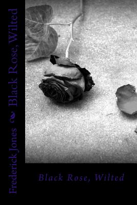 Black Rose, Wilted - Jones, Frederick, C.SS.R.