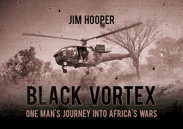 Black Vortex: One Man's Journey Into Africa's Wars