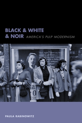 Black & White & Noir: America's Pulp Modernism - Rabinowitz, Paula, Professor