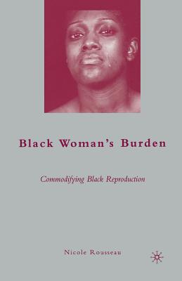 Black Woman's Burden: Commodifying Black Reproduction - Rousseau, N