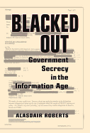 Blacked Out: Government Secrecy in the Information Age