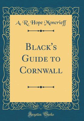 Black's Guide to Cornwall (Classic Reprint) - Moncrieff, A R Hope
