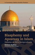 Blasphemy and Apostasy in Islam: Debates in Shi'a Jurisprudence