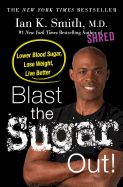 Blast the Sugar Out!: Lower Blood Sugar, Lose Weight, Live Better