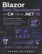 Blazor Web Development with C# 14 and .NET 10: A Practical Guide to Building Interactive Web Applications, Modern UIs, and Full-Stack Apps with ASP.NET Core Blazor