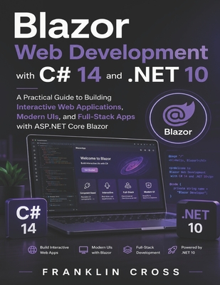 Blazor Web Development with C# 14 and .NET 10: A Practical Guide to Building Interactive Web Applications, Modern UIs, and Full-Stack Apps with ASP.NET Core Blazor - Cross, Franklin