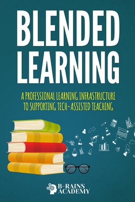 Blended Learning: A Professional Learning Infrastructure to Supporting Tech-assisted Teaching - Academy, B-Rains