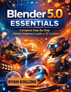 Blender 5.0 Essentials: Complete Step By Step Ultimate Beginner's Guide to 3D Creation