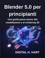 Blender 5.0 per principianti: Una guida passo passo alla modellazione e al rendering 3D