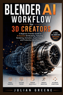 Blender AI Workflow for 3D Creators: A Beginner-Friendly Guide to AI-Assisted 3D Modeling, Texturing, Rendering, Animation, Asset Creation, and Production Workflows