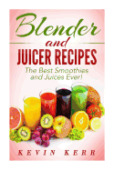 Blender and Juicer Recipes: The Best Smoothies and Juices Ever!