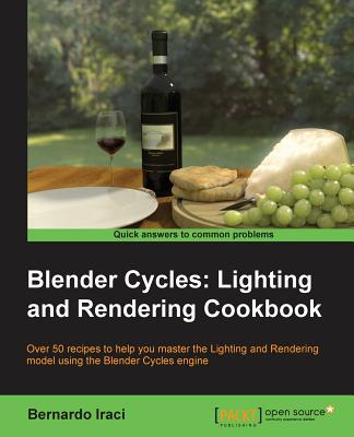 Blender Cycles: Lighting and Rendering Cookbook - Iraci, Bernardo