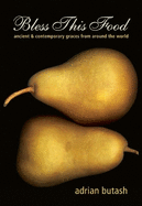 Bless This Food: Ancient & Contemporary Graces from Around the World