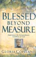 Blessed Beyond Measure: Experience the Extraordinary Goodness of God