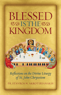 Blessed Is the Kingdom: Reflections on the Divine Liturgy of St. John Chrysostom