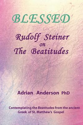 Blessed: Rudolf Steiner on The Beatitudes - Anderson, Adrian