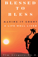 Blessed to Bless: Making It Count-a Life Well Lived