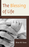 Blessing of Life: An Introduction to Catholic Bioethics