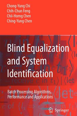 Blind Equalization and System Identification: Batch Processing Algorithms, Performance and Applications - Chi, Chong-Yung, and Feng, Chih-Chun, and Chen, Chii-Horng