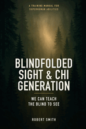 Blindfolded Sight and Chi Generation: A Training Manual for Superhuman Abilities