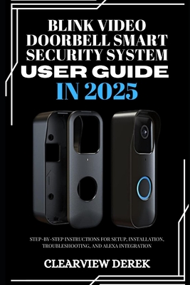 Blink Video Doorbell Smart Security System User Guide in 2025: Step-by-Step Instructions for Setup, Installation, Troubleshooting, and Alexa Integration - Derek, Clearview