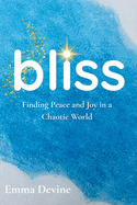 bliss: Finding Peace and Joy in a Chaotic World