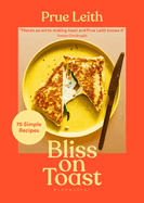 Bliss on Toast: 75 Simple Recipes