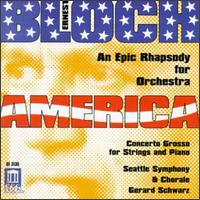 Bloch: America, An Epic Rhapsody; Concerto Grosso - Patricia Michaelian (piano); Seattle Symphony Chorale (choir, chorus); Seattle Symphony Orchestra; Gerard Schwarz (conductor)