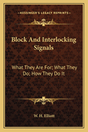 Block and Interlocking Signals: What They Are For; What They Do; How They Do It