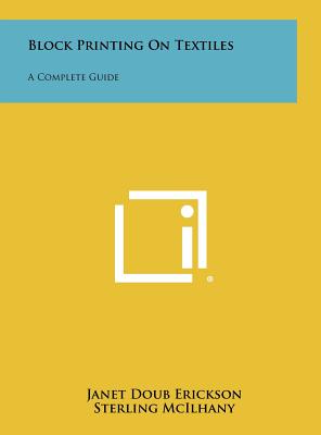 Block Printing on Textiles: A Complete Guide - Erickson, Janet Doub, and McIlhany, Sterling (Editor), and Winebrenner, Kenneth (Editor)