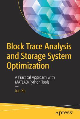 Block Trace Analysis and Storage System Optimization: A Practical Approach with Matlab/Python Tools - Xu, Jun