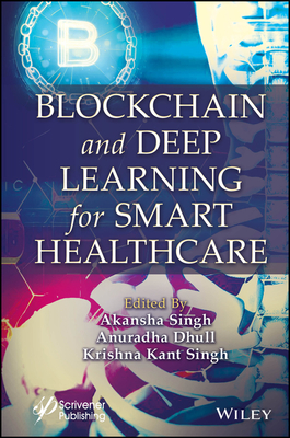 Blockchain and Deep Learning for Smart Healthcare - Singh, Akansha (Editor), and Dhull, Anuradha (Editor), and Singh, Krishna Kant (Editor)