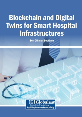 Blockchain and Digital Twins for Smart Hospital Infrastructures - Soufiane, Ben Othman (Editor)