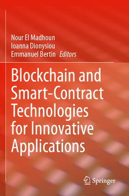 Blockchain and Smart-Contract Technologies for Innovative Applications - El Madhoun, Nour (Editor), and Dionysiou, Ioanna (Editor), and Bertin, Emmanuel (Editor)