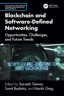 Blockchain and Software Defined Networking: Opportunities, Challenges, and Future Trends - Tanwar, Sarvesh (Editor), and Badotra, Sumit (Editor), and Garg, Harish (Editor)