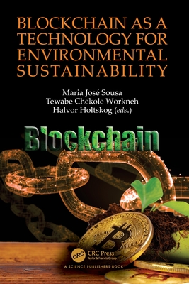 Blockchain as a Technology for Environmental Sustainability - Jos� Sousa, Maria (Editor), and Chekole Workneh, Tewabe (Editor), and Holtskog, Halvor (Editor)